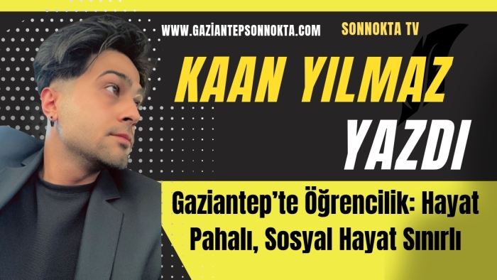 Gaziantep’te Öğrencilik: Hayat Pahalı, Sosyal Hayat Sınırlı